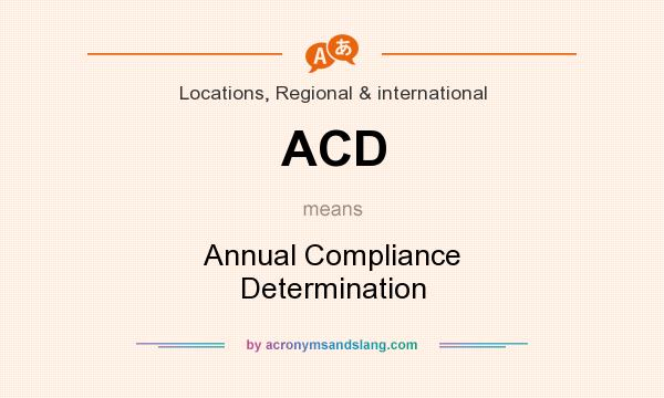 What does ACD mean? It stands for Annual Compliance Determination