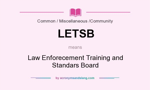 What does LETSB mean? It stands for Law Enforecement Training and Standars Board