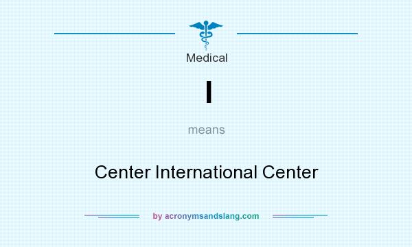 What does I mean? It stands for Center International Center