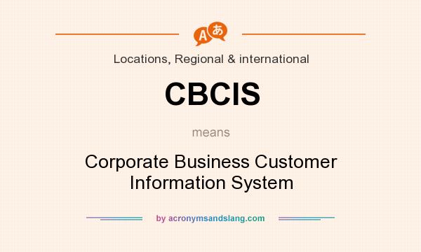 What does CBCIS mean? It stands for Corporate Business Customer Information System