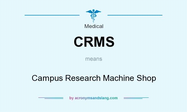 What does CRMS mean? It stands for Campus Research Machine Shop