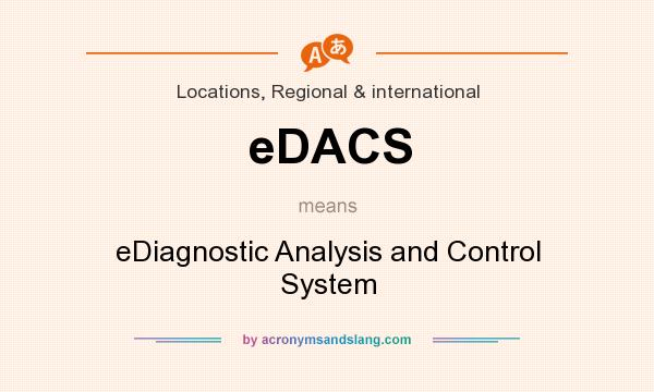 What does eDACS mean? It stands for eDiagnostic Analysis and Control System