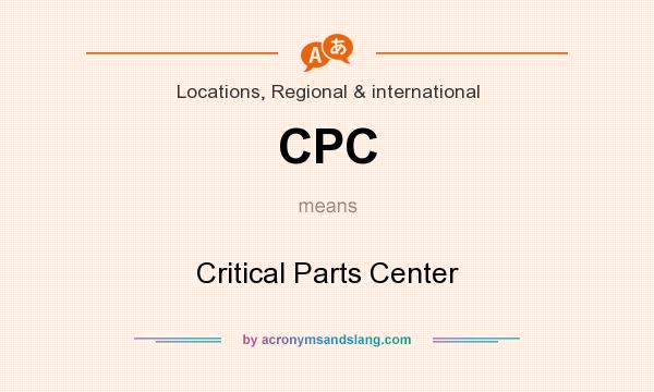 What does CPC mean? It stands for Critical Parts Center