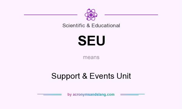 What does SEU mean? It stands for Support & Events Unit