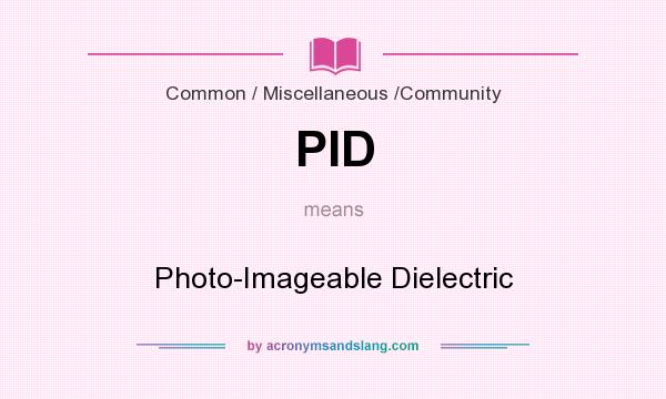 What does PID mean? It stands for Photo-Imageable Dielectric