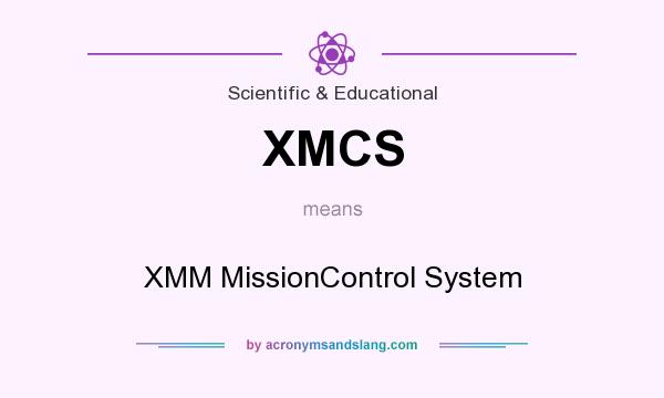 What does XMCS mean? It stands for XMM MissionControl System