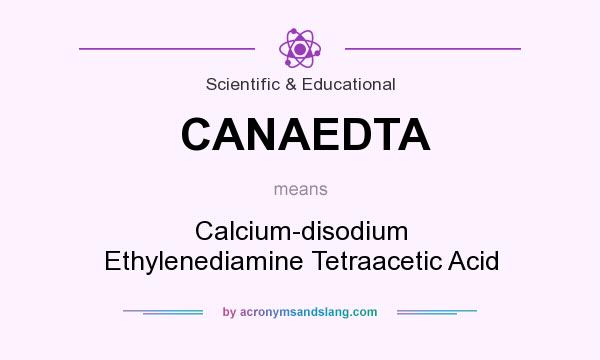 What does CANAEDTA mean? It stands for Calcium-disodium Ethylenediamine Tetraacetic Acid