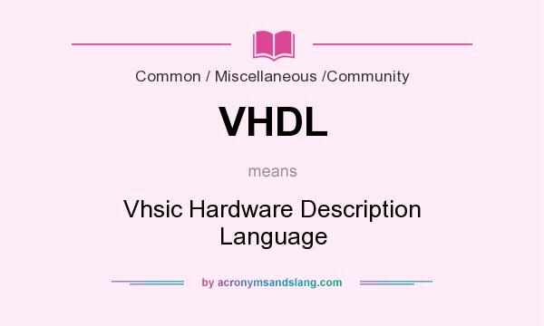 What does VHDL mean? It stands for Vhsic Hardware Description Language