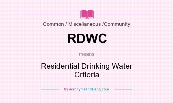 What does RDWC mean? It stands for Residential Drinking Water Criteria