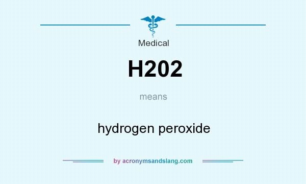 What does H202 mean? It stands for hydrogen peroxide