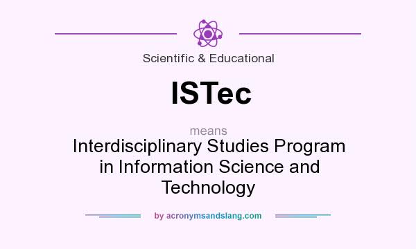 What does ISTec mean? It stands for Interdisciplinary Studies Program in Information Science and Technology
