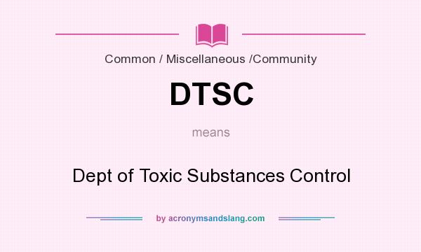 What does DTSC mean? It stands for Dept of Toxic Substances Control