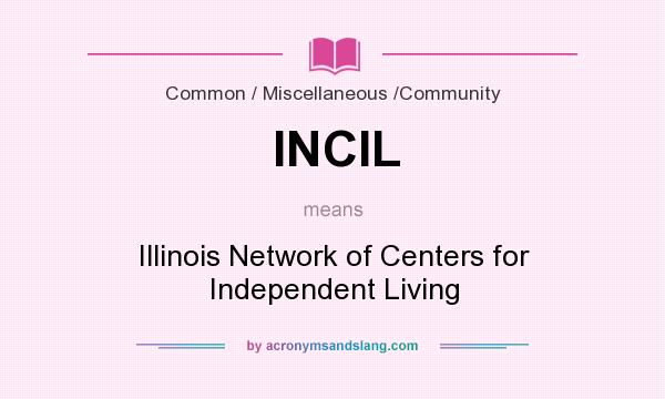 What does INCIL mean? It stands for Illinois Network of Centers for Independent Living