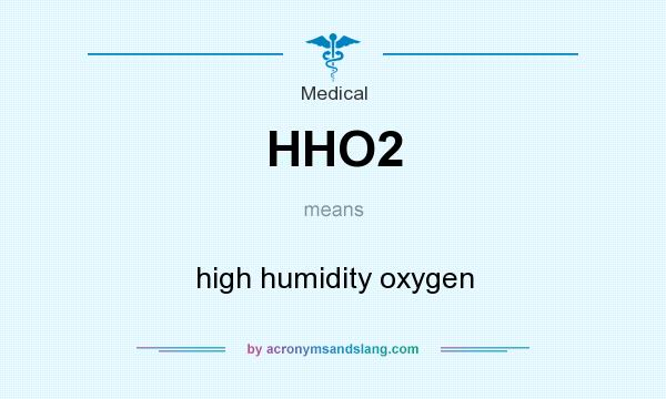 What does HHO2 mean? It stands for high humidity oxygen