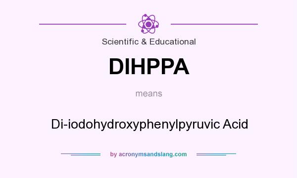 What does DIHPPA mean? It stands for Di-iodohydroxyphenylpyruvic Acid