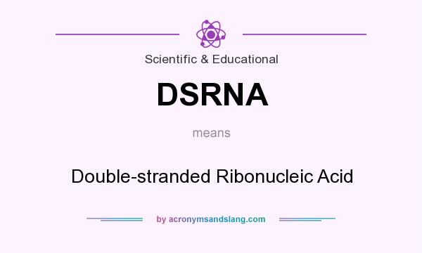 What does DSRNA mean? It stands for Double-stranded Ribonucleic Acid