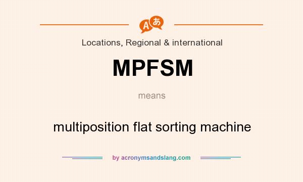 What does MPFSM mean? It stands for multiposition flat sorting machine