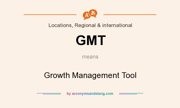 What does GMT mean? It stands for Growth Management Tool