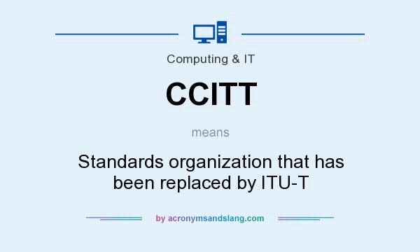 What does CCITT mean? It stands for Standards organization that has been replaced by ITU-T