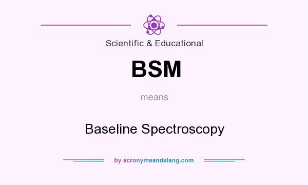 What does BSM mean? It stands for Baseline Spectroscopy
