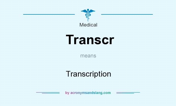 What does Transcr mean? It stands for Transcription