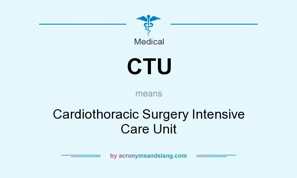What does CTU mean? It stands for Cardiothoracic Surgery Intensive Care Unit