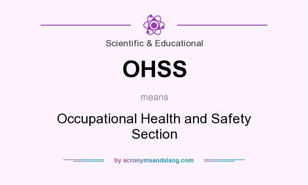 What does OHSS mean? It stands for Occupational Health and Safety Section