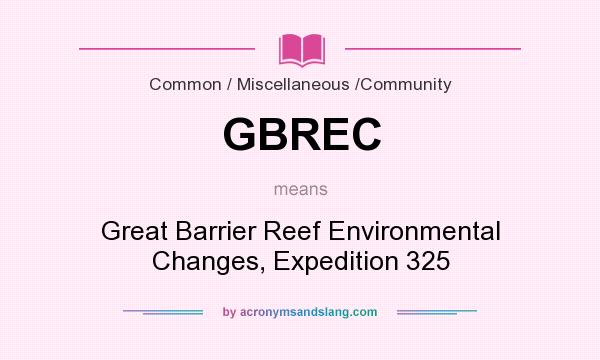 What does GBREC mean? It stands for Great Barrier Reef Environmental Changes, Expedition 325