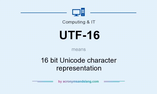 What does UTF-16 mean? It stands for 16 bit Unicode character representation