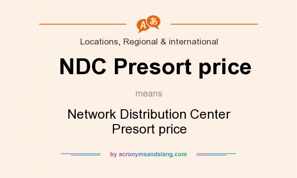 What does NDC Presort price mean? It stands for Network Distribution Center Presort price