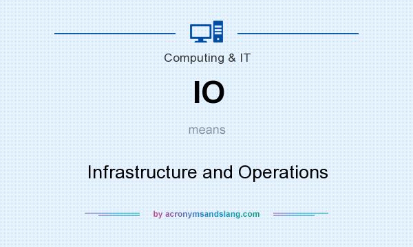 What does IO mean? It stands for Infrastructure and Operations
