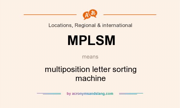What does MPLSM mean? It stands for multiposition letter sorting machine