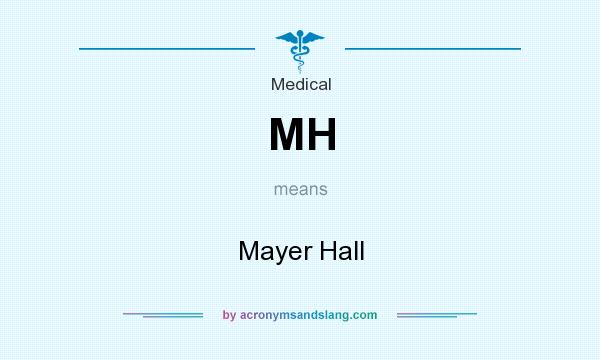 What does MH mean? It stands for Mayer Hall