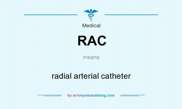 What does RAC mean? It stands for radial arterial catheter