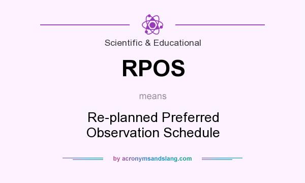 What does RPOS mean? It stands for Re-planned Preferred Observation Schedule