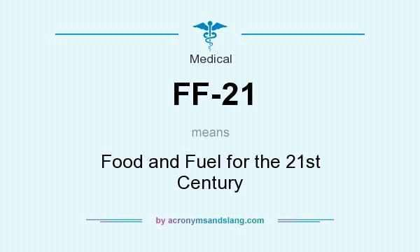 What does FF-21 mean? It stands for Food and Fuel for the 21st Century