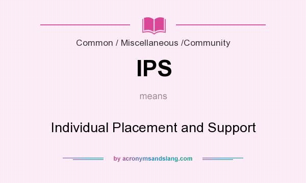 What does IPS mean? It stands for Individual Placement and Support