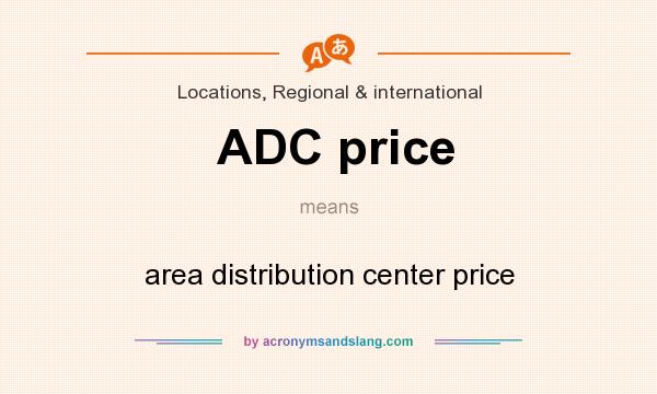 What does ADC price mean? It stands for area distribution center price