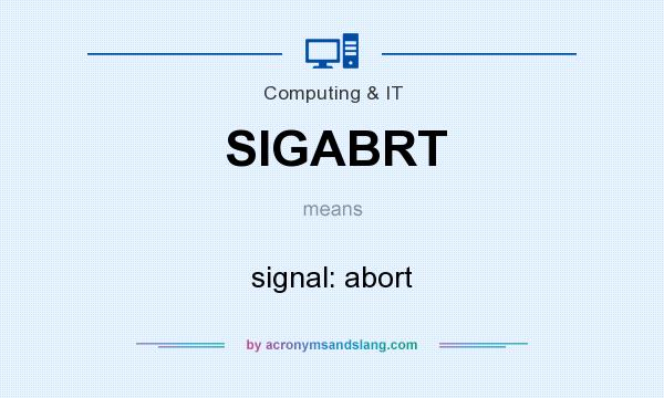 What does SIGABRT mean? It stands for signal: abort