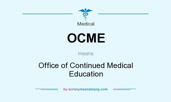 What does OCME mean? It stands for Office of Continued Medical Education