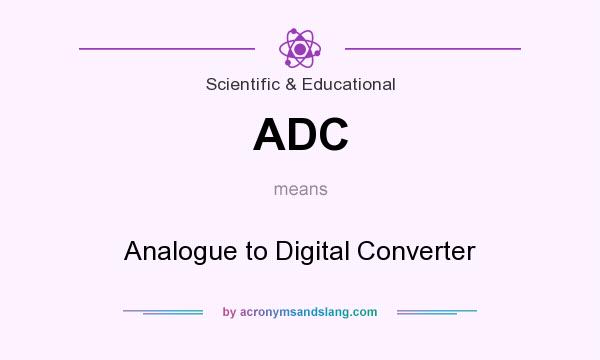 What does ADC mean? It stands for Analogue to Digital Converter