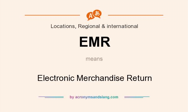 What does EMR mean? It stands for Electronic Merchandise Return