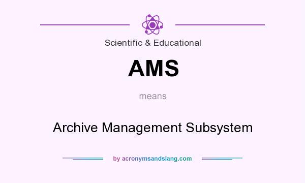What does AMS mean? It stands for Archive Management Subsystem