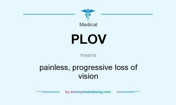 What does PLOV mean? It stands for painless, progressive loss of vision