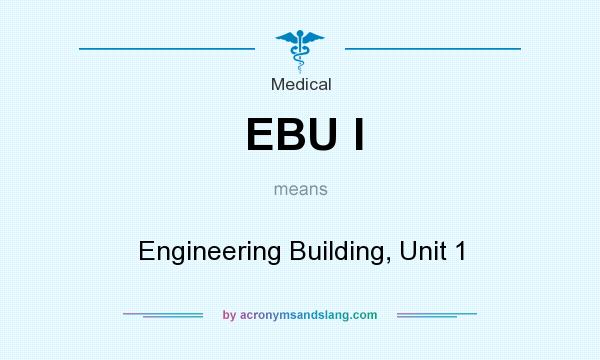 What does EBU I mean? It stands for Engineering Building, Unit 1