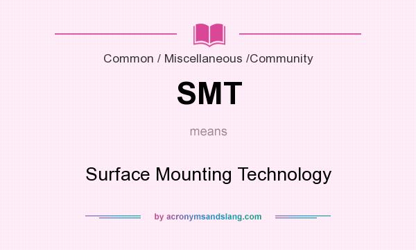 What does SMT mean? It stands for Surface Mounting Technology