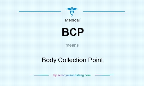 What does BCP mean? It stands for Body Collection Point