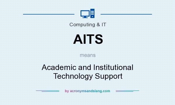 What does AITS mean? It stands for Academic and Institutional Technology Support