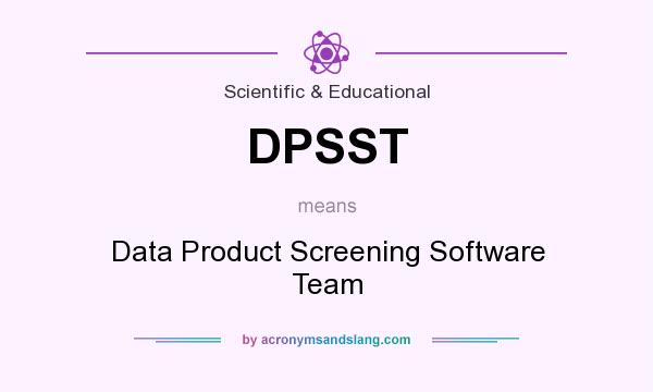 What does DPSST mean? It stands for Data Product Screening Software Team