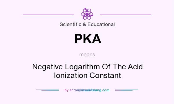 What does PKA mean? It stands for Negative Logarithm Of The Acid Ionization Constant